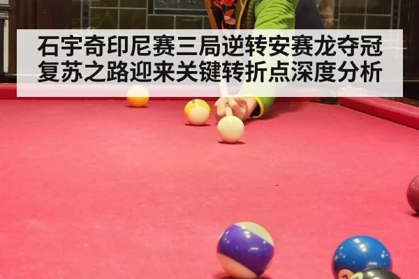 石宇奇印尼赛三局逆转安赛龙夺冠 复苏之路迎来关键转折点深度分析