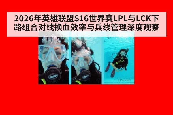 2026年英雄联盟S16世界赛LPL与LCK下路组合对线换血效率与兵线管理深度观察 - KAIYUN